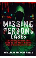 Missing Persons Cases: 12 Chilling Events That Lead to the Most Bizarre True Police Stories Ever: Volume 1 (Missing People)