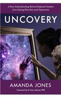 Uncovery: A New Understanding Behind Radical Freedom from Eating Disorders and Depression