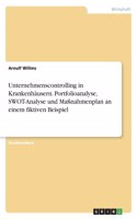 Unternehmenscontrolling in Krankenhäusern. Portfolioanalyse, SWOT-Analyse und Maßnahmenplan an einem fiktiven Beispiel