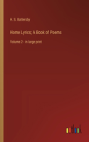 Home Lyrics; A Book of Poems: Volume 2 - in large print