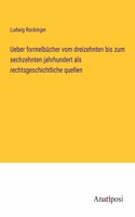 Ueber formelbücher vom dreizehnten bis zum sechzehnten jahrhundert als rechtsgeschichtliche quellen