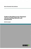 Evidence Based Reasoning / Statistical Literacy Teaching Statistics and Econometrics