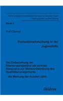 Evaluationsforschung in der Jugendhilfe. Die Einbeziehung der Klientenperspektive als zentrale Ressource zur Weiterentwicklung des Qualit?tsmanagements - die Meinung der Kunden z?hlt