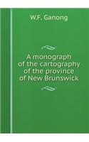 A Monograph of the Cartography of the Province of New Brunswick