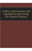 Orders, instructions and regulations governing the Pension Bureau: (English)