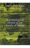 A Genealogical Record of the Family of White