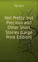 Not Pretty  but Precious and Other Short Stories (Large Print Edition)