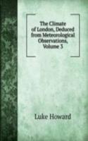 Climate of London, Deduced from Meteorological Observations, Volume 3