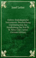 Elektro-Endoskopische Instrumente: Beschreibung Und Instruction Zur Handhabung Der Von Dr. M. Nitze Und J. Leiter (German Edition)