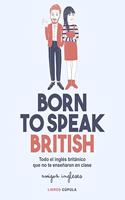 Born to speak British: Todo el ingles britanico que no te ensenaron en clase