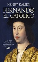 Fernando el catolico: 1451-1516. Vida y mitos de uno de los fundadores de la Espana moderna