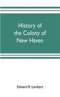 History of the colony of New Haven, before and after the union with Connecticut