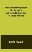 Marital Power Exemplified in Mrs. Packard's Trial, and Self-Defence from the Charge of Insanity