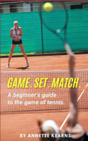 Game. Set. Match.: A beginner's guide to learning the game of tennis