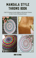 Mandala Style Throws Book: Craft 15 Gorgeous Crochet Afghans with Intricate Textures to Add a Touch of Handmade Beauty