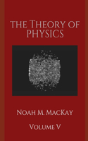 The Theory of Physics, Volume 5