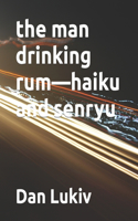 The man drinking rum-haiku and senryu