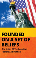 Founded On A Set Of Beliefs: The Vision Of The Founding Fathers And Mothers: A Movement For Equality Started In America In