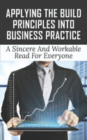 Applying The Build Principles Into Business Practice
