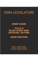 Iowa Code Title 2 Elections and Official Duties 2020 Edition: West Hartford Legal Publishing