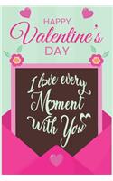I love every moment with you!!! HAPPY Valentine's DAY!!! I LOVE YOU..... Notebook gift Valentine's DAY.