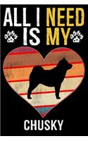 All I Need Is My Chusky: Dog - This is Perfect Cool Funny Humor Gifts For Chusky Dog Lovers - Best Gift For Mom Dad Father Mother Chusky Lover - 116 Pages, 6 x 9, Matte Fini