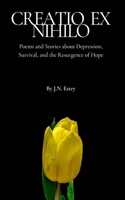 Creatio ex Nihilo: Poems and Stories about Depression, Survival, and the Resurgence of Hope
