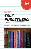 Self Publishing Made Easy: How To Quickly Self-Publish A Book and Earn From it