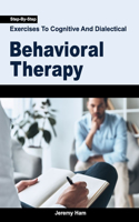 Step-By-Step Exercises To Cognitive And Dialectical Behavioral Therapy