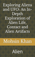 Exploring Aliens and UFO: An In-Depth Exploration of Alien Life, Contact and Alien Artifacts: Alien