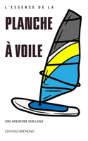 L'essence de la planche à voile: Une aventure sur l'eau