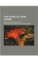 The Story of John Adams; A New England Schoolmaster