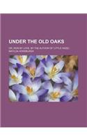 Under the Old Oaks; Or, Won by Love. by the Author of 'Little Hazel'.