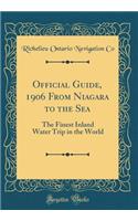 Official Guide, 1906 from Niagara to the Sea: The Finest Inland Water Trip in the World (Classic Reprint)