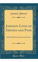 Johnson Lives of Dryden and Pope: Edited with Introduction and Notes (Classic Reprint)