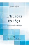 L'Europe En 1871: Ã?tude Historique Et Politique (Classic Reprint): Ã?tude Historique Et Politique (Classic Reprint)