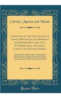 Catalogue of the Collection of Choice Water-Colour Drawings and Modern Pictures of L. B. Harris, Esq., Deceased, Late of 157 Victoria Street: Which (by Order of the Executors) Will Be Sold by Auction by Messrs. Christie, Manson and Woods, at Their