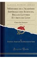 Mï¿½moires de L'Acadï¿½mie Impï¿½riale Des Sciences, Belles-Lettres Et Arts de Lyon, Vol. 15: Classe Des Sciences (Classic Reprint): Classe Des Sciences (Classic Reprint)