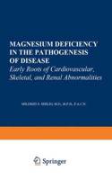 Magnesium Deficiency in the Pathogenesis of Disease: Early Roots of Cardiovascular, Skeletal, and Renal Abnormalities(Topics in Bone & Mineral Disorders)
