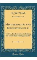 Ministerialitï¿½t Und Bï¿½rgerthum Im 11: Und 12, Jahrhundert, Ein Beitrag Zur Deutschen Stï¿½dtegeschichte (Classic Reprint)
