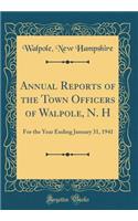 Annual Reports of the Town Officers of Walpole, N. H: For the Year Ending January 31, 1941 (Classic Reprint)