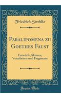 Paralipomena Zu Goethes Faust: Entwï¿½rfe, Skizzen, Vorarbeiten Und Fragmente (Classic Reprint): Entwï¿½rfe, Skizzen, Vorarbeiten Und Fragmente (Classic Reprint)