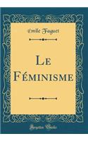 Le Féminisme (Classic Reprint)