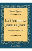 La Guerre au Jour le Jour: Septembre 1916 à Juin 1917 (Classic Reprint)