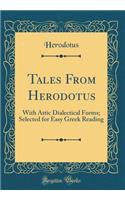 Tales From Herodotus: With Attic Dialectical Forms; Selected for Easy Greek Reading (Classic Reprint)