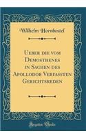 Ueber Die Vom Demosthenes in Sachen Des Apollodor Verfaï¿½ten Gerichtsreden (Classic Reprint)