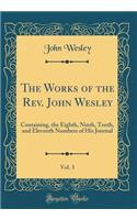 The Works of the Rev. John Wesley, Vol. 3: Containing, the Eighth, Ninth, Tenth, and Eleventh Numbers of His Journal (Classic Reprint)