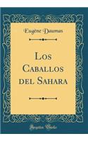 Los Caballos del Sahara (Classic Reprint)