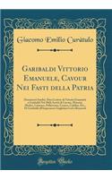 Garibaldi Vittorio Emanuele, Cavour Nei Fasti Della Patria: Documenti Inediti, Dieci Lettere Di Vittorio Emanuele a Garibaldi Nel 1860; Scritti Di Cavour, Mazzini, Medici, Cattaneo, Pallavicino, Cosenz, Cialdini, Etc., Di Garibaldi All'imperatore G