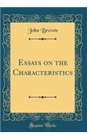 Essays on the Characteristics (Classic Reprint)